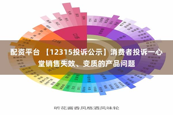 配资平台 【12315投诉公示】消费者投诉一心堂销售失效、变质的产品问题