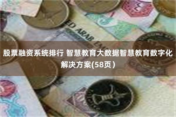 股票融资系统排行 智慧教育大数据智慧教育数字化解决方案(58页）