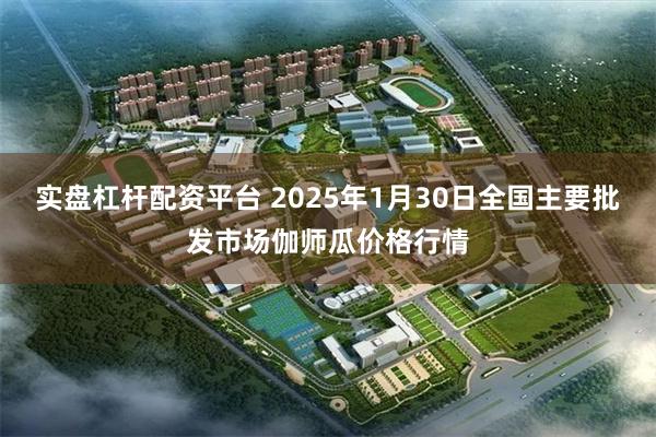 实盘杠杆配资平台 2025年1月30日全国主要批发市场伽师瓜价格行情