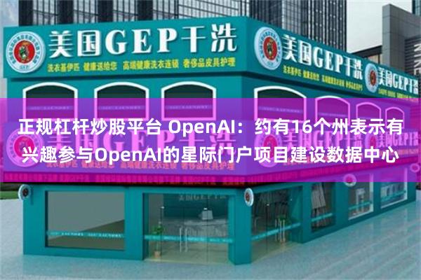 正规杠杆炒股平台 OpenAI：约有16个州表示有兴趣参与OpenAI的星际门户项目建设数据中心