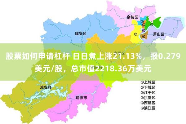 股票如何申请杠杆 日日煮上涨21.13%，报0.279美元/股，总市值2218.36万美元